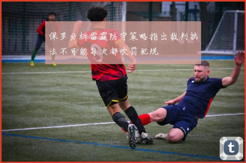 保罗分析雷霆防守策略指出裁判执法不可能每次都吹罚犯规