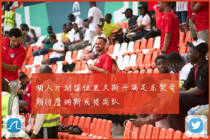 湖人计划留住里夫斯并满足东契奇期待詹姆斯或将离队