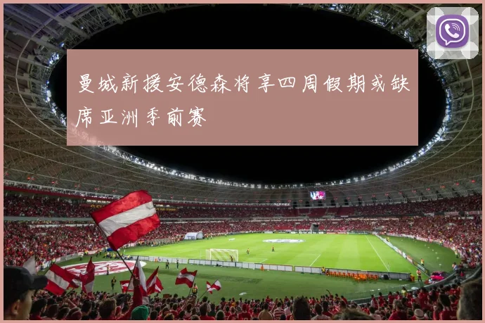 曼城新援安德森将享四周假期或缺席亚洲季前赛